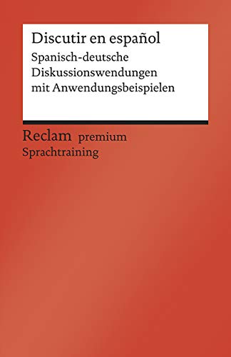 Discutir en español: Spanisch-deutsche Diskussionswendungen mit Anwendungsbeispielen. B1–B2 (GER) (Reclams Universal-Bibliothek)