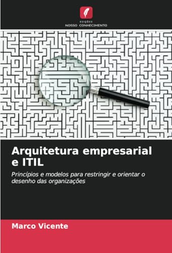Arquitetura empresarial e ITIL: Princípios e modelos para restringir e orientar o desenho das organizações von Edições Nosso Conhecimento