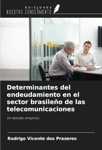 Determinantes del endeudamiento en el sector brasileño de las telecomunicaciones: Un estudio empírico von Ediciones Nuestro Conocimiento