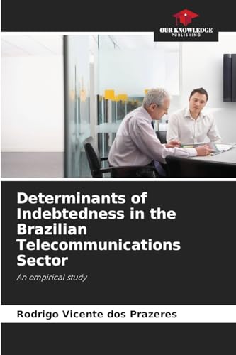 Determinants of Indebtedness in the Brazilian Telecommunications Sector: An empirical study von Our Knowledge Publishing
