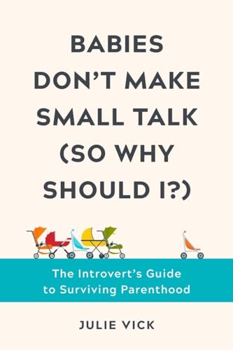 Babies Don't Make Small Talk So Why Should I?: The Introvert's Guide to Surviving Parenthood