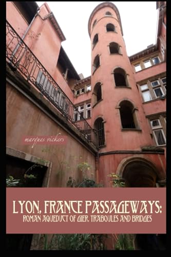 Lyon, France Passageways: Roman Aqueduct of Gier, Traboules and Bridges (American and European Architecture) von Independently published