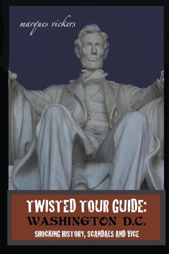Twisted Tour Guide: Washington D.C.: Shocking History, Scandals and Vice von Marques Vickers