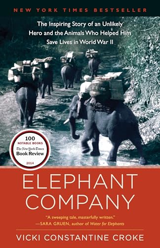 Elephant Company: The Inspiring Story of an Unlikely Hero and the Animals Who Helped Him Save Lives in World War II