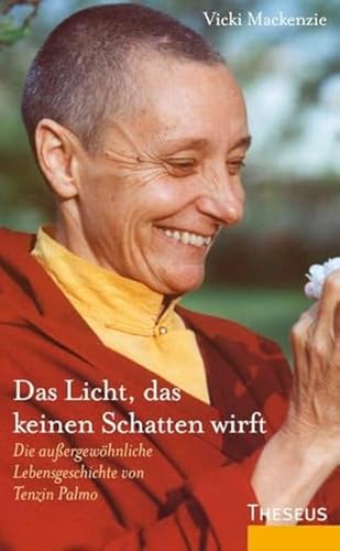 Das Licht, das keinen Schatten wirft: Die außergewöhnliche Lebensgeschichte von Tenzin Palmo von Theseus Verlag