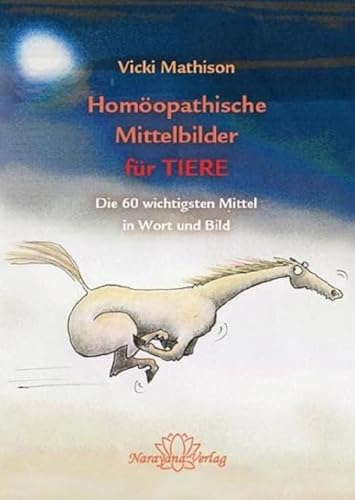 Homöopathische Mittelbilder für Tiere: Die 60 wichtigsten Mittel für Tiere in Wort und Bild