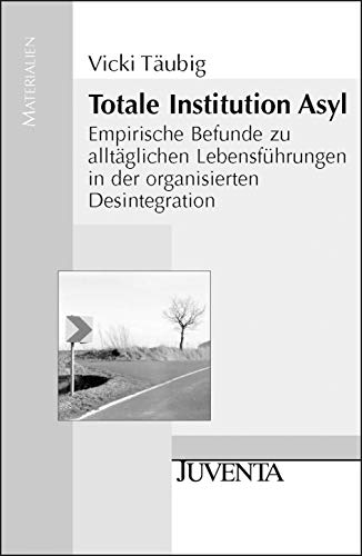 Totale Institution Asyl: Empirische Befunde zu alltäglichen Lebensführungen in der organisierten Desintegration (Juventa Materialien) von Beltz Juventa