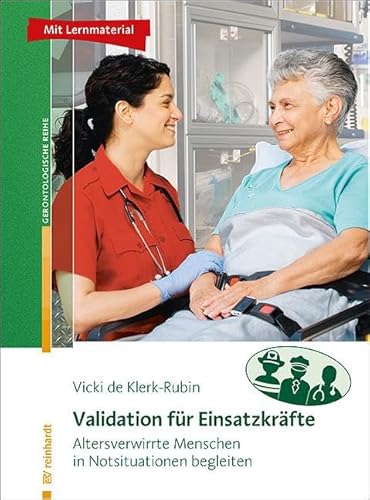 Validation für Einsatzkräfte: Altersverwirrte Menschen in Notsituationen begleiten (Reinhardts Gerontologische Reihe)