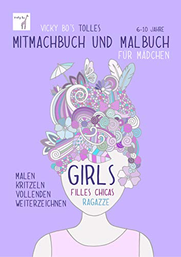 Mitmachbuch und Malbuch - Mädchen. 6-10 Jahre: Girls, Filles, Chicas, Ragazze. Malen, Kritzeln, Vollenden, Weiterzeichnen