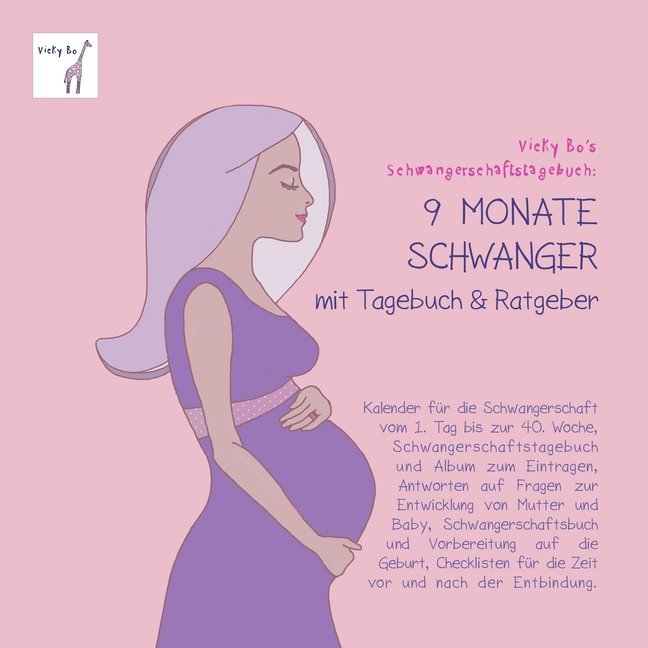 Schwangerschaftstagebuch - 9 Monate schwanger mit Tagebuch und Ratgeber von Vicky Bo Verlag GmbH