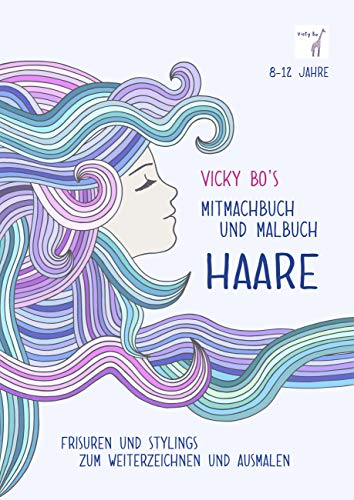 Mitmachbuch und Malbuch - HAARE: Frisuren und Stylings zum Weiterzeichnen und Ausmalen. 8-12 Jahre Mitmachbuch und Malbuch - HAARE: Frisuren und Stylings zum Weiterzeichnen und Ausmalen. 8-12 Jahre