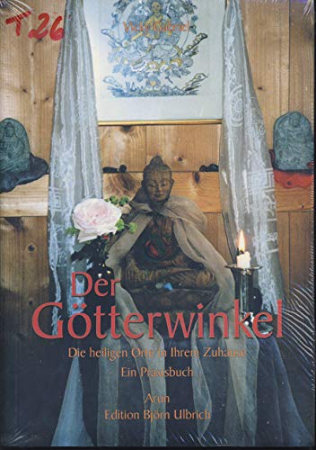 Der Götterwinkel: Die heiligen Orte in Ihrem Zuhause. Ein Praxisbuch