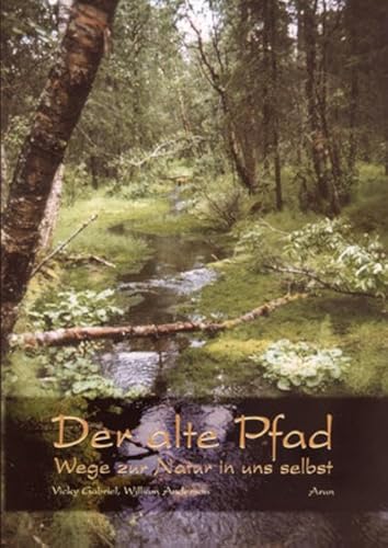 Der alte Pfad: Wege zur Natur in uns selbst von Arun Verlag