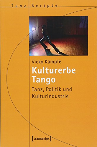 Kulturerbe Tango: Tanz, Politik und Kulturindustrie (TanzScripte) von transcript Verlag