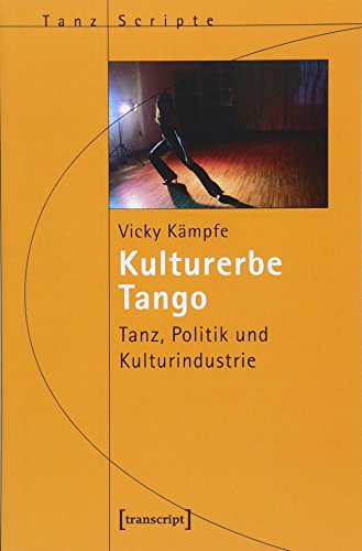 Kulturerbe Tango: Tanz, Politik und Kulturindustrie (TanzScripte) von Transcript Verlag