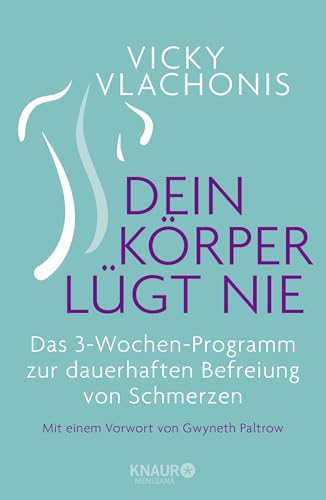 Dein Körper lügt nie: Das 3-Wochen-Programm zur dauerhaften Befreiung von Schmerzen