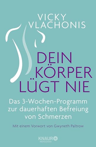 Dein Körper lügt nie: Das 3-Wochen-Programm zur dauerhaften Befreiung von Schmerzen