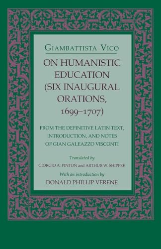 On Humanistic Education: Six Inaugural Orations, 1699-1707 (Six Inaugural Orations, 1699-1707 : From the Definitive Latin Text, Introduction, and Notes of Gian Galeazzo Visconti)