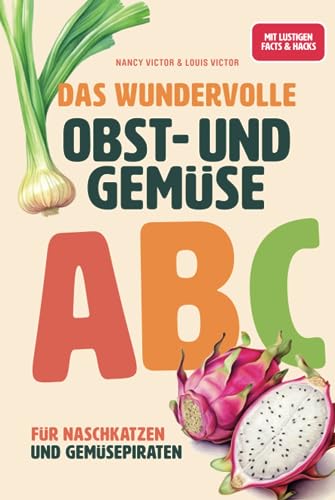 Das wundervolle Obst- und Gemüse ABC: Für Naschkatzen und Gemüsepiraten von Independently published