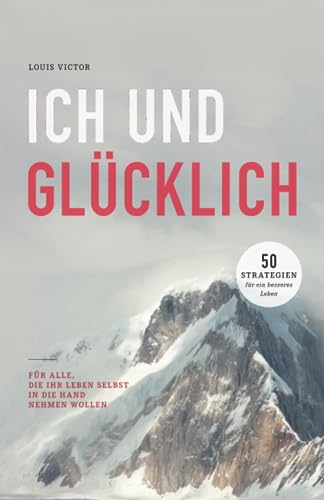 ICH UND GLÜCKLICH: 50 Strategien für ein besseres Leben