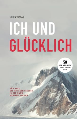 ICH UND GLÜCKLICH: 50 Strategien für ein besseres Leben