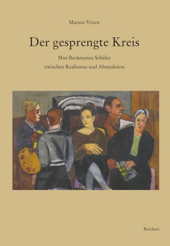 Der gesprengte Kreis: Max Beckmanns Schüler zwischen Realismus und Abstraktion