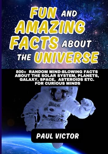 800+ FUN AND AMAZING FACT ABOUT THE UNIVERSE ( The Cosmos, Solar System, and Planets ): 800+ RANDOM MIND-BLOWING FACTS ABOUT THE SOLAR SYSTEM, ... SPACE, ASTEROIDS ETC. FOR CURIOUS MINDS von Independently published