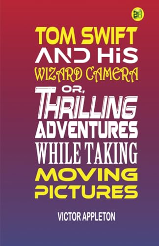 Tom Swift and His Wizard Camera; Or, Thrilling Adventures While Taking Moving Pictures
