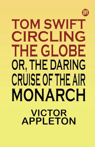 Tom Swift circling the globe or The daring cruise of the Air Monarch