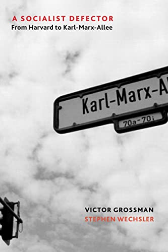 A Socialist Defector: From Harvard to Karl-Marx-Allee A Socialist Defector: From Harvard to Karl-Marx-Allee
