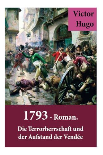 1793 - Roman. Die Terrorherrschaft und der Aufstand der Vendée: Deutsche Ausgabe von E-Artnow