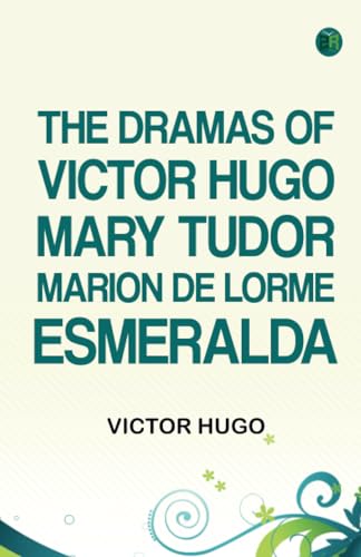The Dramas of Victor Hugo Mary Tudor Marion de Lorme Esmeralda The Dramas of Victor Hugo Mary Tudor Marion de Lorme Esmeralda von Zinc Read