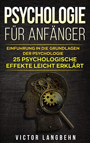 Psychologie für Anfänger: Einführung in die Grundlagen der Psychologie - 25 psychologische Effekte leicht erklärt Psychologie für Anfänger: Einführung in die Grundlagen der Psychologie - 25 psychologische Effekte leicht erklärt