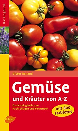 Gemüse und Kräuter von A-Z: Das Katalogbuch zum Nachschlagen und Verwenden