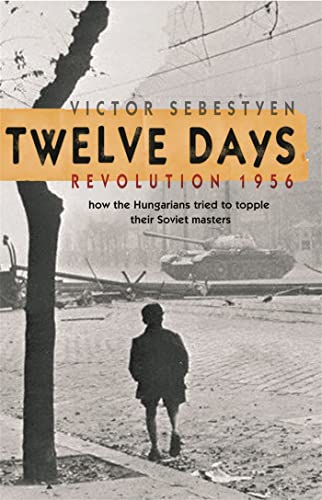 Twelve Days: Revolution 1956. How the Hungarians tried to topple their Soviet masters von Weidenfeld & Nicolson
