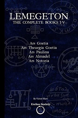 Lemegeton: The Complete Books I-V: Ars Goetia, Ars Theurgia Goetia, Ars Paulina, Ars Almadel, Ars Notoria von Erebus Society