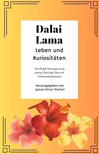 Dalai Lama: Leben und Kuriositäten: Die offizielle Hommage an das geistige Oberhaupt Tibets und Friedensnobelpreisträger von Independently published