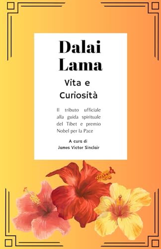Dalai Lama: Vita e Curiosità: Il tributo ufficiale alla guida spirituale del Tibet e premio Nobel per la Pace von Independently published