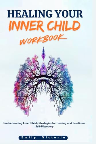 Healing Your Inner Child Workbook: Understanding Inner Child, Strategies for Healing and Emotional Self-Discovery von Independently published