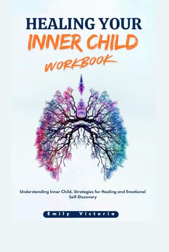 Healing Your Inner Child Workbook: Understanding Inner Child, Strategies for Healing and Emotional Self-Discovery von Independently published