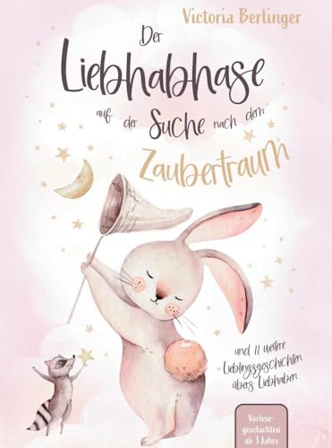 Vorlesegeschichten ab 3 Jahre - Der Liebhabhase auf der Suche nach dem Zaubertraum!: Ein Kinderbuch mit 12 Lieblingsgeschichten übers Liebhaben. Perfekt als Gute-Nacht-Geschichten. von Bookmundo