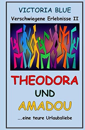 Theodora und Amadou: ......eine teure Urlaubsliebe (Verschwiegene Erlebnisse, Band 2) von Independently published