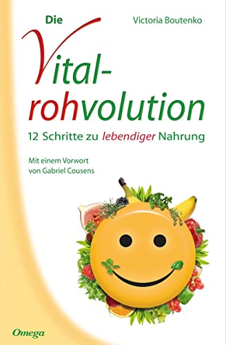 Die Vitalrohvolution: 12 Schritte zu lebendiger Nahrung