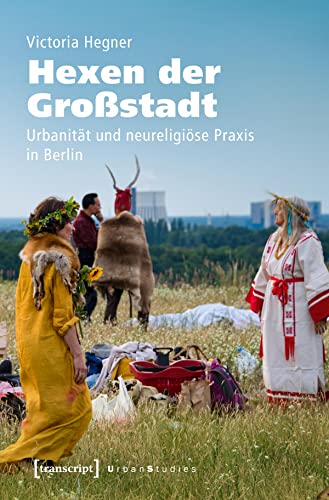 Hexen der Großstadt: Urbanität und neureligiöse Praxis in Berlin (Urban Studies) von Transcript Verlag