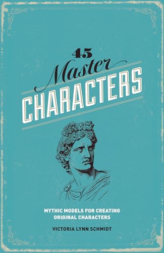 45 Master Characters, Revised Edition: Mythic Models for Creating Original Characters