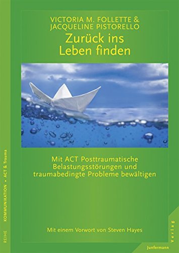 Zurück ins Leben finden: Mit ACT Posttraumatische Belastungsstörungen und traumabedingte Probleme bewältigen Zurück ins Leben finden: Mit ACT Posttraumatische Belastungsstörungen und traumabedingte Probleme bewältigen von Junfermann Verlag