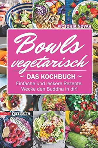 Bowls vegetarisch: Das Kochbuch. Einfache und leckere Rezepte. Wecke den Buddha in dir! (Quickie, Band 5) von Independently published