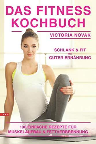 Das Fitness Kochbuch: 100 leckere Rezepte für Fettverbrennung und Muskelaufbau Bonus Fitness Grundlagen von Independently published