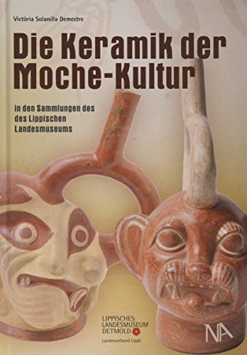 Die Keramik der Moche-Kultur in den Sammlungen des Lippischen Landesmuseums (Sammlungskataloge des Lippischen Landesmuseums) von Nünnerich-Asmus Verlag & Media