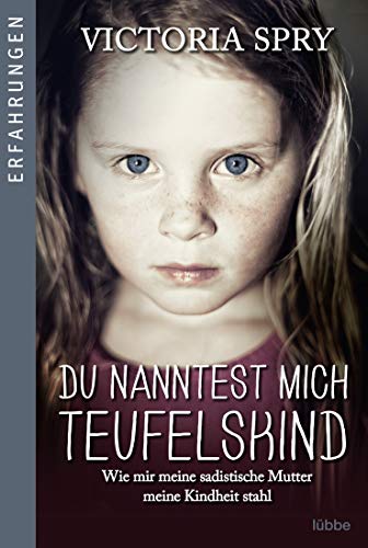 Du nanntest mich Teufelskind: Wie mir meine sadistische Mutter meine Kindheit stahl (Erfahrungen) Du nanntest mich Teufelskind: Wie mir meine sadistische Mutter meine Kindheit stahl (Erfahrungen)